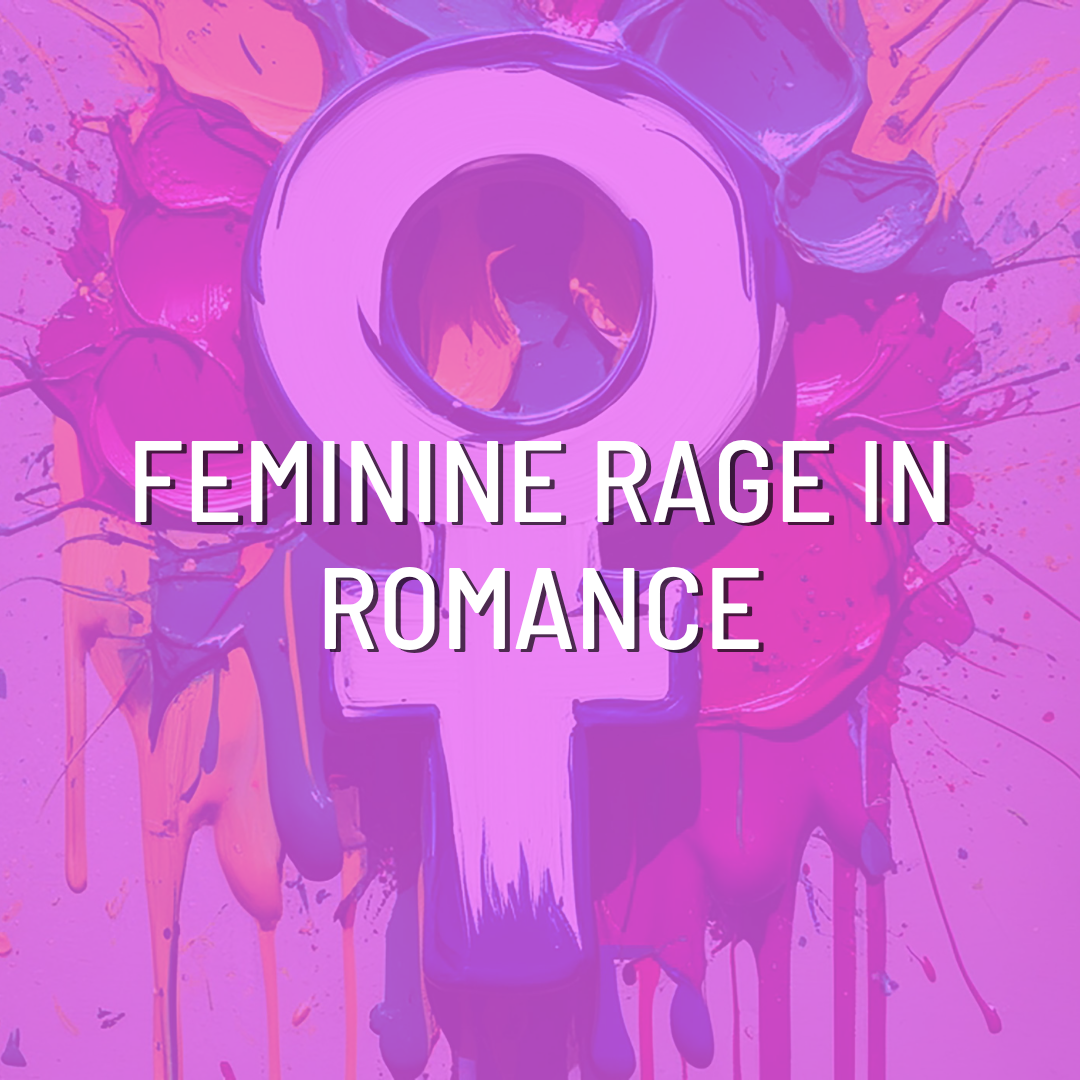 Feminine Rage in Romance: Heroines Who Don't Apologise for Taking Up S ...